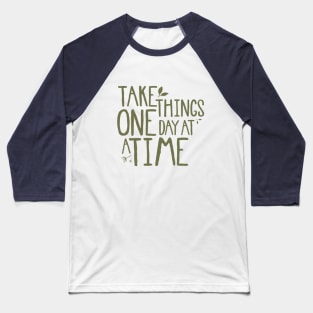 Take Things One Day At A Time. Baseball T-Shirt